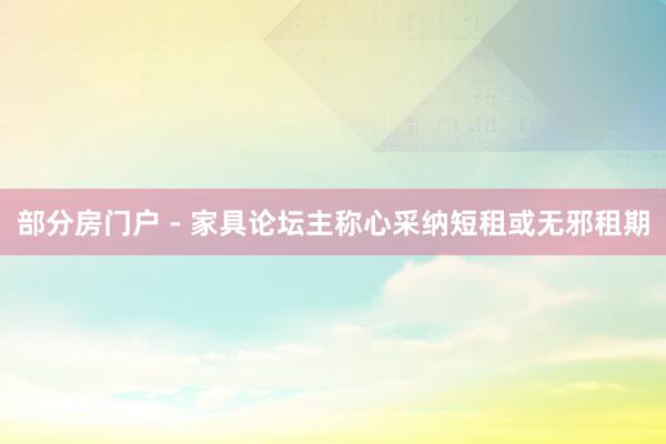 部分房门户 - 家具论坛主称心采纳短租或无邪租期